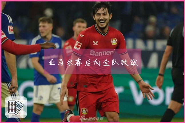 亚马尔赛后向全队致敬