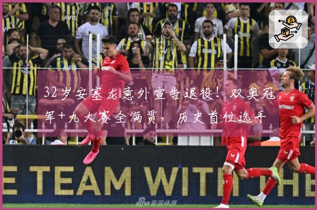 32岁安塞龙意外宣告退役！双奥冠军+九大赛全满贯，历史首位选手